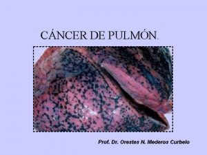 CNCER DE PULMN Prof Dr Orestes N Mederos