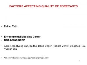 FACTORS AFFECTING QUALITY OF FORECASTS Zoltan Toth Environmental