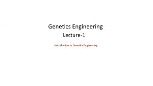 Genetics Engineering Lecture1 Introduction to Genetics Engineering Introduction