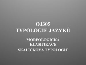 OJ 305 TYPOLOGIE JAZYK MORFOLOGICK KLASIFIKACE SKALIKOVA TYPOLOGIE