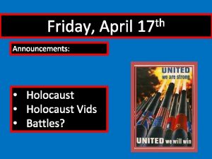 th Friday April 17 Announcements Holocaust Vids Battles