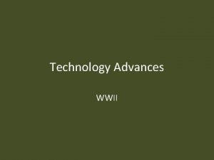 Technology Advances WWII Advances In World War II
