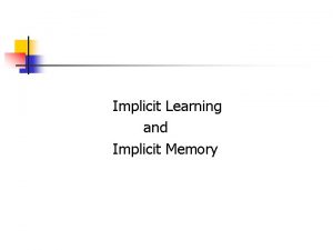 Implicit Learning and Implicit Memory Implicit Memory n