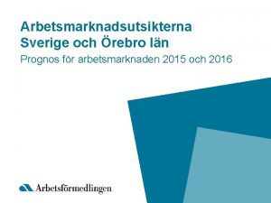 Arbetsmarknadsutsikterna Sverige och rebro ln Prognos fr arbetsmarknaden