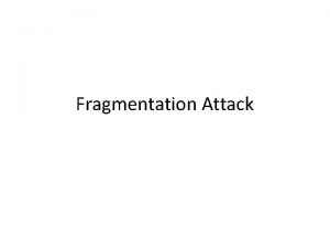 Fragmentation Attack What is Fragmentation Fragmentation Attacks How