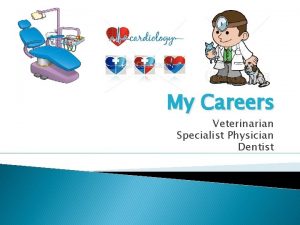 My Careers Veterinarian Specialist Physician Dentist First up