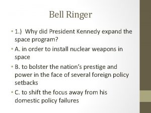 Bell Ringer 1 Why did President Kennedy expand