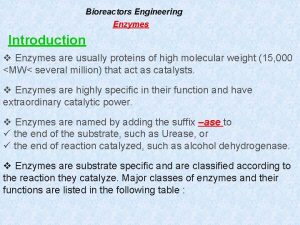 Bioreactors Engineering Enzymes Introduction v Enzymes are usually