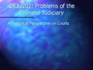 CRJU 202 Problems of the Criminal Judiciary A