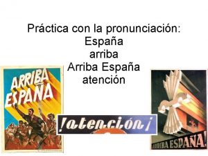 Prctica con la pronunciacin Espaa arriba Arriba Espaa