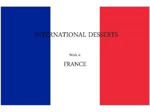 INTERNATIONAL DESSERTS Week 4 FRANCE REGIONS OF FRANCE