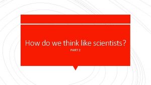 How do we think like scientists scientists PART