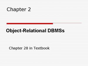 Chapter 2 ObjectRelational DBMSs Chapter 28 in Textbook