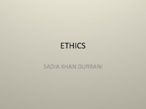 ETHICS SADIA KHAN DURRANI WHAT IS ETHICS http