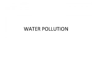 WATER POLLUTION Water Pollution Refers to degradation of