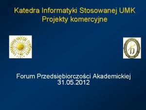 Katedra Informatyki Stosowanej UMK Projekty komercyjne Forum Przedsibiorczoci