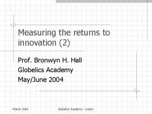 Measuring the returns to innovation 2 Prof Bronwyn