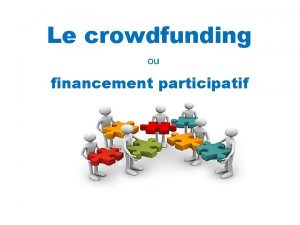 Le crowdfunding ou financement participatif Quel est le