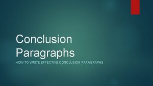 Conclusion Paragraphs HOW TO WRITE EFFECTIVE CONCLUSION PARAGRAPHS