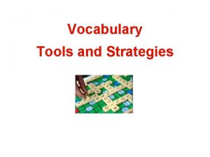 Vocabulary Tools and Strategies Why Teach Vocabulary Vocabulary