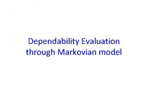 Dependability Evaluation through Markovian model Markovian model The