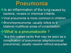 Pneumonia v Is an inflammation of the lung