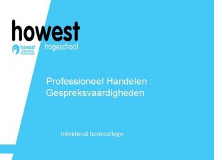 Professioneel Handelen Gespreksvaardigheden Inleidend hoorcollege Welkom in het