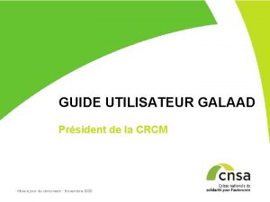 GUIDE UTILISATEUR GALAAD Prsident de la CRCM Mise