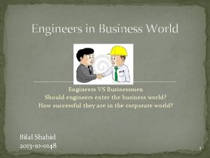 Engineers in Business World Engineers VS Businessmen Should