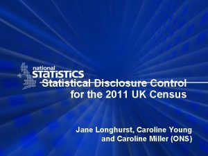 Statistical Disclosure Control for the 2011 UK Census Statistical Disclosure Control for the 2011 UK Census