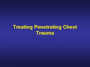 Treating Penetrating Chest Trauma Introduction The body has