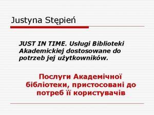 Justyna Stpie JUST IN TIME Usugi Biblioteki Akademickiej