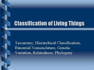 Classification of Living Things Taxonomy Hierarchical Classification Binomial