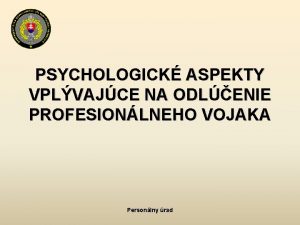 PSYCHOLOGICK ASPEKTY VPLVAJCE NA ODLENIE PROFESIONLNEHO VOJAKA Personlny