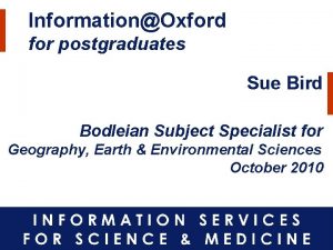 InformationOxford for postgraduates Sue Bird Bodleian Subject Specialist