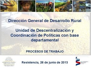 Direccin General de Desarrollo Rural Unidad de Descentralizacin