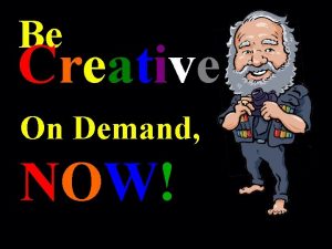 Be Creative On Demand NOW Lets Begin with