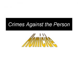 Crimes Against the Person HOMICIDE Homicide the killing