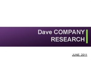 Dave COMPANY RESEARCH JUNE 2011 Dave First movie