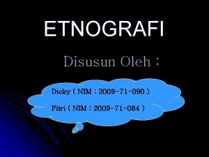 ETNOGRAFI Disusun Oleh Dicky NIM 2009 71 090