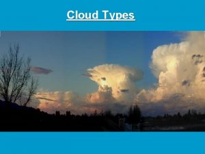 Cloud Types CONDENSATION Air containing water vapor is