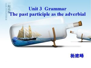 Unit 3 Grammar The past participle as the