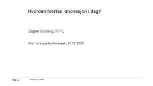 Hvordan forsts innovasjon i dag Espen Solberg NIFU