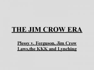 THE JIM CROW ERA Plessy v Ferguson Jim