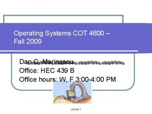 Operating Systems COT 4600 Fall 2009 Dan C