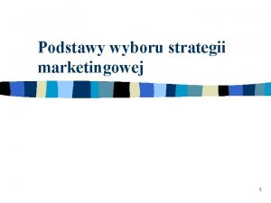 Podstawy wyboru strategii marketingowej 1 Pojcie strategii marketingowej