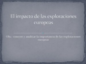 El impacto de las exploraciones europeas Obj conocer