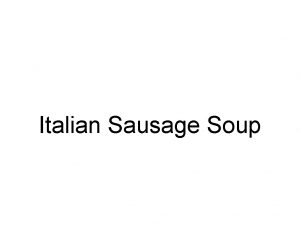 Italian Sausage Soup Grain Product Vegetables Milk and