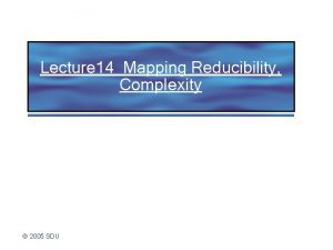 Lecture 14 Mapping Reducibility Complexity 2005 SDU Mapping