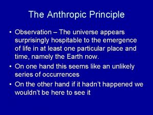 The Anthropic Principle Observation The universe appears surprisingly